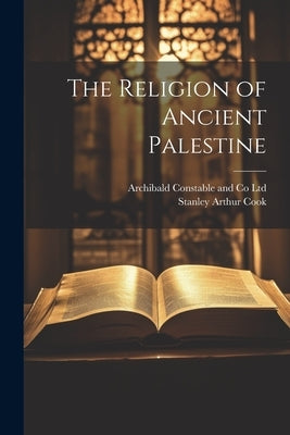 The Religion of Ancient Palestine by Cook, Stanley Arthur