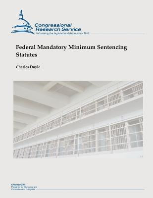 Federal Mandatory Minimum Sentencing Statutes by Doyle, Charles