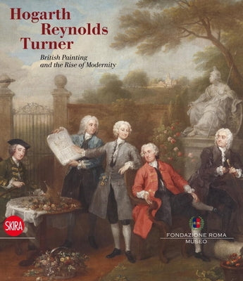 Hogarth, Reynolds, Turner: British Painting and the Rise of Modernity by Curzi, Valter