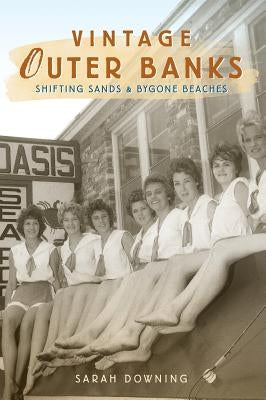 Vintage Outer Banks: Shifting Sands & Bygone Beaches by Downing, Sarah
