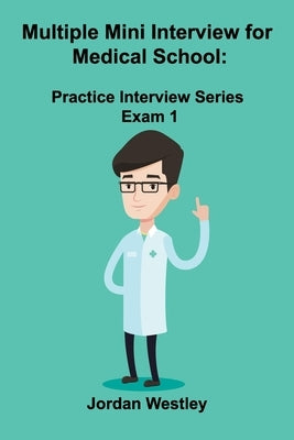 Multiple Mini Interview for Medical School: Practice Interview Series Exam 1 by Westley, Jordan