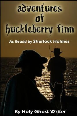 Adventures of Huckleberry Finn as Retold by Sherlock Holmes by Twain, Mark