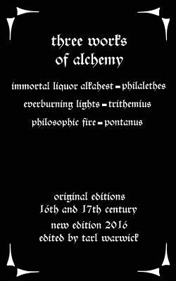 Three Works on Alchemy: The Immortal Liquor Alkahest, Everburning Lights, and Philosophic Fire by Trithemius, Johannes