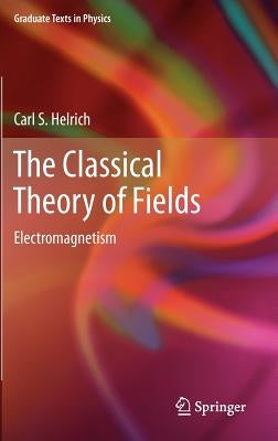 The Classical Theory of Fields: Electromagnetism by Helrich, Carl S.
