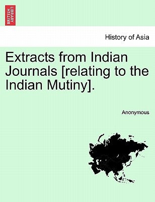 Extracts from Indian Journals [relating to the Indian Mutiny]. by Anonymous