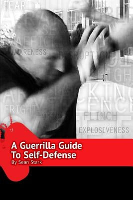 A Guerrilla Guide to Self-Defense: A Workbook For Getting Home by Stark, Sean