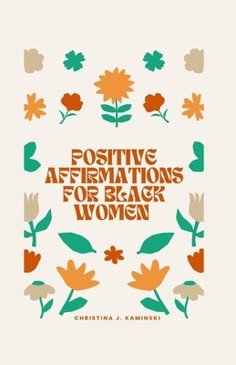 Positive Affirmations For Black Women: Empowering Melanin Magic: Affirmations For Black Queens by Kaminski, Christina J.