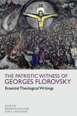 The Patristic Witness of Georges Florovsky: Essential Theological Writings by Florovsky, Georges