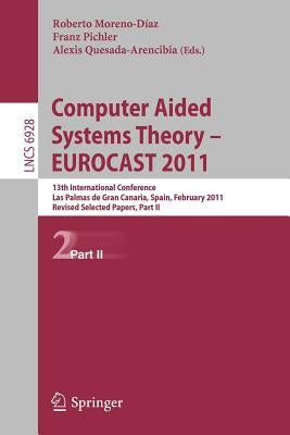 Computer Aided Systems Theory -- Eurocast 2011: 13th International Conference, Las Palmas de Gran Canaria, Spain, February 6-11, 2011, Revised Selecte by Moreno-Díaz, Roberto