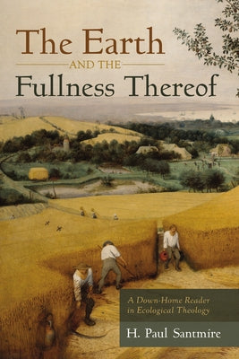 The Earth and the Fullness Thereof by Santmire, H. Paul