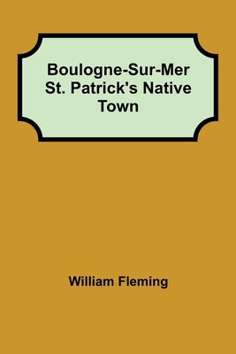 Boulogne-Sur-Mer St. Patrick's Native Town by Fleming, William