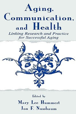 Aging, Communication, and Health: Linking Research and Practice for Successful Aging by Hummert, Mary Lee