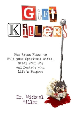 Giftkillers: How Satan Plans to Kill your Spiritual Gifts, Steal your Joy and Destroy your Life's Purpose by Miller, Michael
