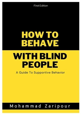 How to Behave With Blind People: A Guide To Supportive Behavior by Zaripour, Mohammad