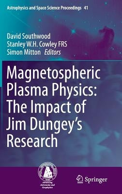 Magnetospheric Plasma Physics: The Impact of Jim Dungey's Research by Southwood, David