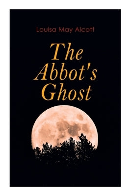 The Abbot's Ghost: Gothic Christmas Tale by Alcott, Louisa May