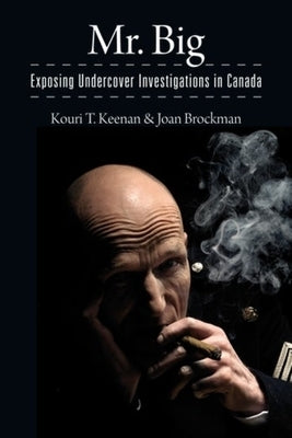 Mr. Big: Exposing Undercover Investigations in Canada by Keenan, Kouri T.