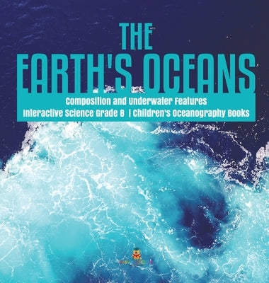 The Earth's Oceans Composition and Underwater Features Interactive Science Grade 8 Children's Oceanography Books by Baby Professor