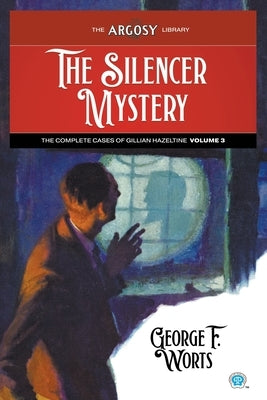 The Silencer Mystery: The Complete Cases of Gillian Hazeltine, Volume 3 by Worts, George F.