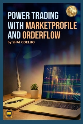 Power Trading with MarketProfile and Orderflow by Coelho, Shai