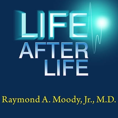 Life After Life Lib/E: The Investigation of a Phenomenon---Survival of Bodily Death by Moody, Raymond a.