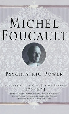 Psychiatric Power: Lectures at the Coll鑒e de France, 1973-1974 by Foucault, M.