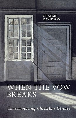 When the Vow Breaks - Contemplating Christian Divorce by Davidson, Graeme