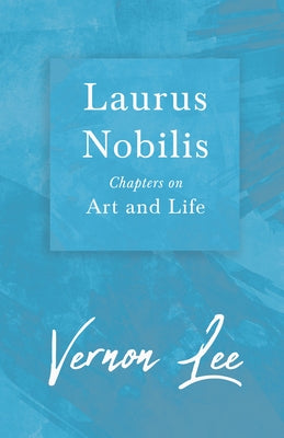 Laurus Nobilis - Chapters on Art and Life: With a Dedication by Amy Levy by Lee, Vernon
