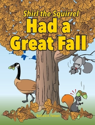 Shirl the Squirrel Had a Great Fall by Fanson, Barbara a.