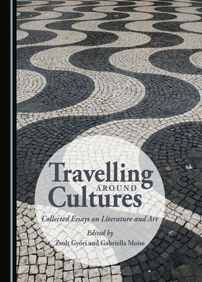 Travelling Around Cultures: Collected Essays on Literature and Art by Győri, Zsolt