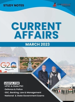 Study Notes for Current Affairs March 2023 - Useful for UPSC, State PSC, Defence, Police, SSC, Banking, Management, Law and State Government Exams Top by Edugorilla Prep Experts