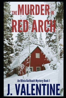 The Murder in Red Arch: An Olivia Guilbault Mystery - Book 1 by Valentine, J.