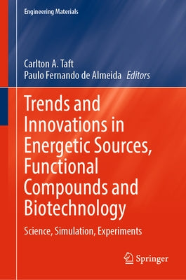 Trends and Innovations in Energetic Sources, Functional Compounds and Biotechnology: Science, Simulation, Experiments by Taft, Carlton A.