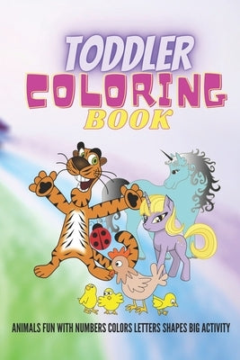 Toddler Coloring Book Animals Fun with Numbers Colors Letters Shapes Big Activity: The Ultimate Coloring Book for Boys & Girls / horses, geometric din by Monir, Aboulouafa