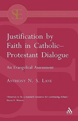 Justification by Faith in Catholic-Protestant Dialogue: An Evangelical Assessment by Lane, Anthony N. S.
