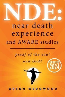 Nde: Near Death Experience and AWARE studies: Proof Of The Soul and God? by Wedgwood, Kirsty