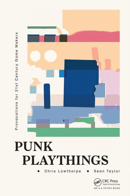 Punk Playthings: Provocations for 21st Century Game Makers by Taylor, Sean