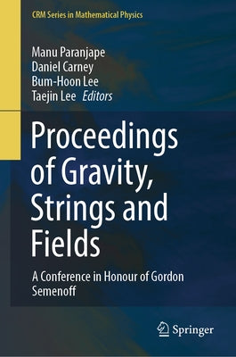 Proceedings of Gravity, Strings and Fields: A Conference in Honour of Gordon Semenoff by Paranjape, Manu