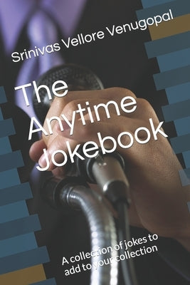 The Anytime Jokebook: A collection of jokes to add to your collection by Vellore Venugopal, Srinivas