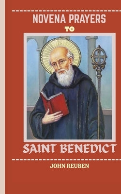Novena Prayers to Saint Benedict by Reuben, John