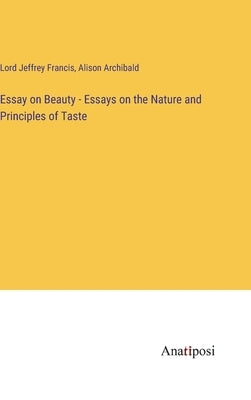 Essay on Beauty - Essays on the Nature and Principles of Taste by Francis, Lord Jeffrey