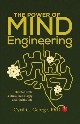 The Power of Mind Engineering: How to Create a Stress-Free, Happy and Healthy Life by George, Cyril C.