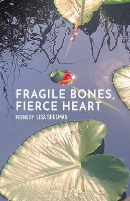 Fragile Bones, Fierce Heart by Shulman, Lisa