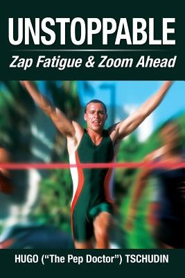 Unstoppable: Zap Fatigue & Zoom Ahead by Tschudin, Hugo
