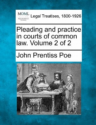Pleading and practice in courts of common law. Volume 2 of 2 by Poe, John Prentiss