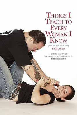 Things I Teach to Every Woman I Know.: Written by a 250 lb Man by Maisonet, Ed