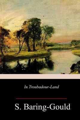 In Troubadour-Land by Baring-Gould, S.