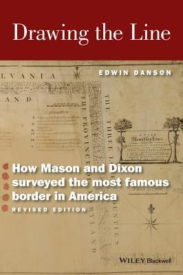 Drawing the Line: How Mason and Dixon Surveyed the Most Famous Border in America by Danson, Edwin