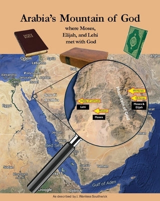 Arabia's Mountain of God where Moses, Elijah, and Lehi met with God by Southwick, J. Wanless