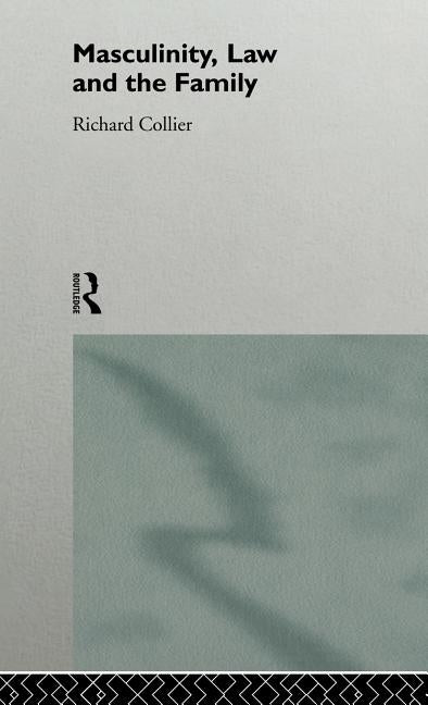 Masculinity, Law and Family by Collier, Richard